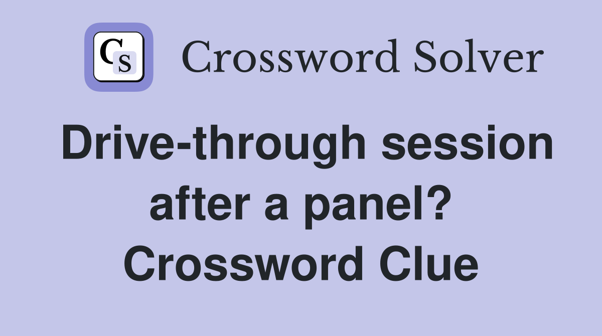 Drivethrough session after a panel? Crossword Clue Answers